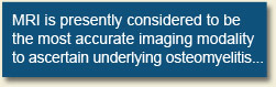 MRI is presently considered to be the most accurate imaging modality to ascertain underlying osteomyelitis