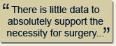 There is little data to absolutely support the necessity for surgery