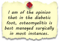 I am of the opinion that in the diabetic foot, osteomyelitis is best managed surgically in most instances.